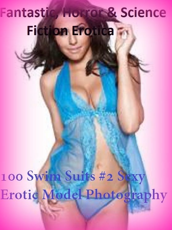 Fantastic, Horror & Science Fiction Erotica: 100 Swim Suits #2 Sexy Erotic Model Photography ( Erotic Photography, Erotic Stories, Nude Photos, Naked , Adult Nudes, Breast, Domination, Bare Ass, Lesbian, She-male)