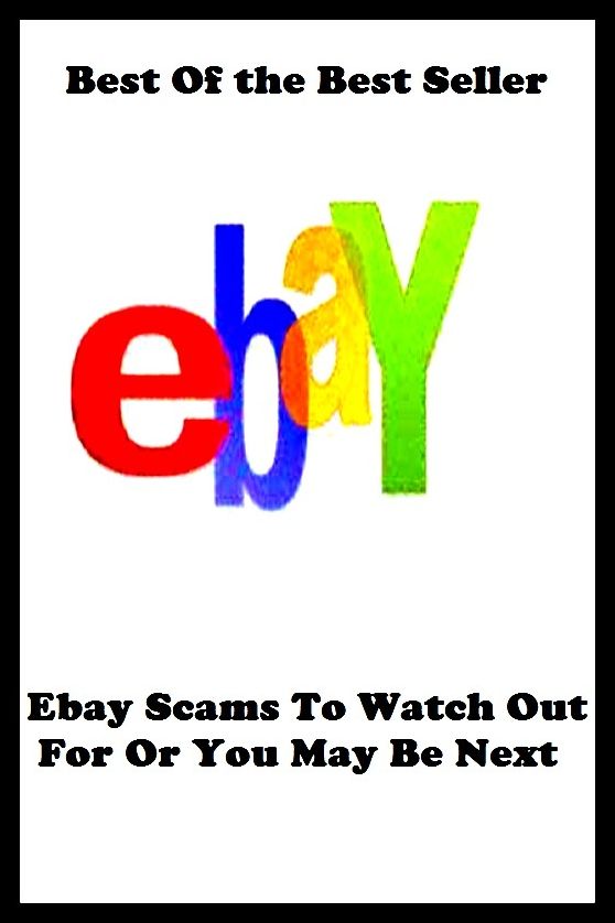 Best of the Best Sellers Ebay Scams To Watch Out For Or You May Be Next (fraud, hoax, corn, deceit, blackmail, sham, rip off, extortion, sting, racket)
