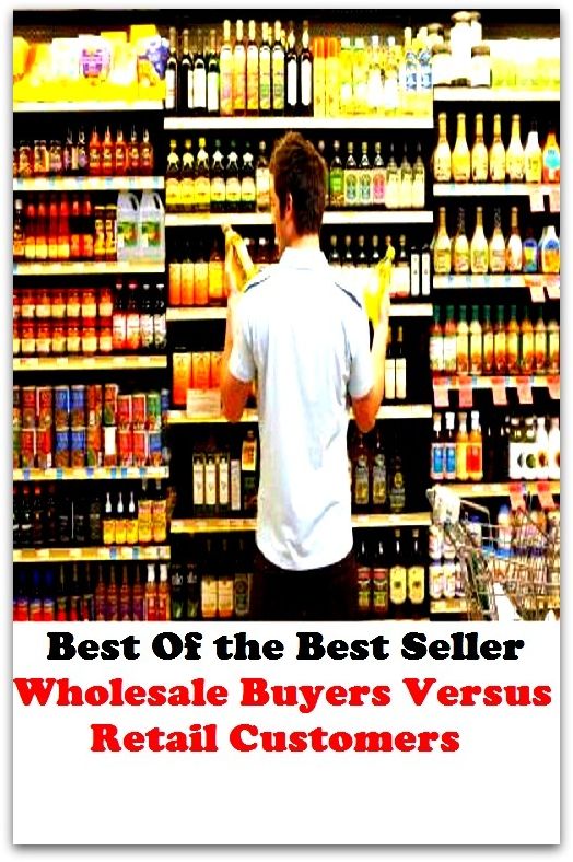 Best of the Best Sellers Wholesale Buyers Versus Retail Customers (extensive, wide, comprehensive, total, mass, engross, fascinate, captivate, enthrall, intrigue)
