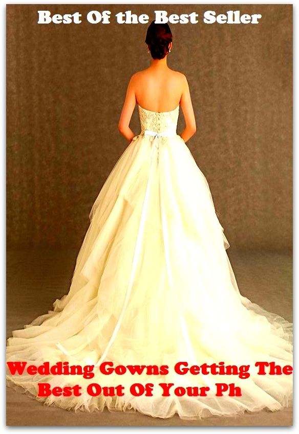 Best of the Best Sellers Wedding Gowns Getting The Best Out Of Your Ph (sack, gaberdine, toga, frock, garb, clothes, costume, habit, garment, coat)
