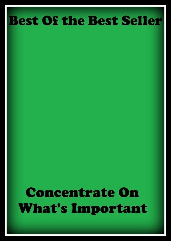 Best of the Best Sellers Concentrate On What S Important (focus, apply, muse, need, pursue, study, examine, centre, attend, intensity)