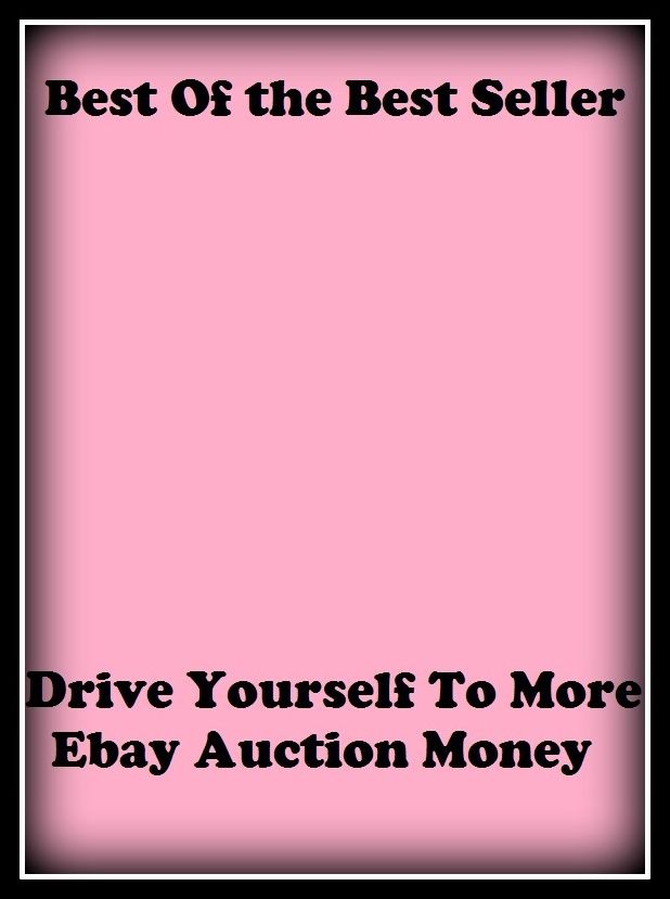 Best of the Best Sellers Drive Yourself To More Ebay Auction Money (sell off, jam, bargain, chaffer, auction, auctioneer, ruff, slam,)