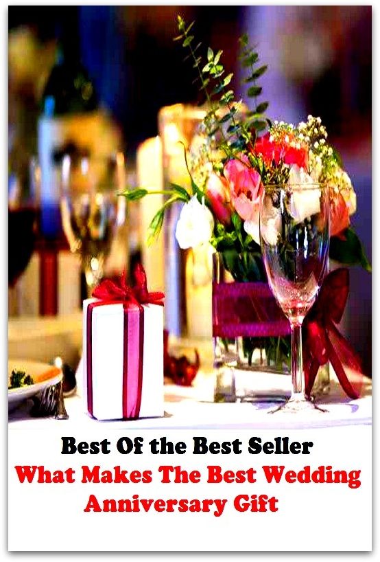 Best of the Best Sellers What Makes The Best Wedding Anniversary Gift (present, outgiving, offering, donation, grant, gratuity, payment, tribute, award, favor)