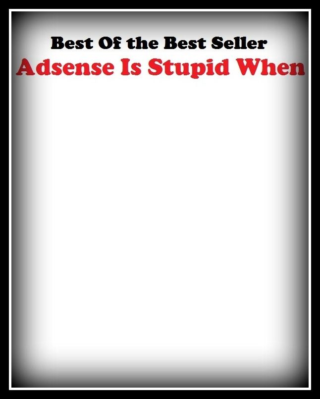 Best of the Best Sellers Adsense Is Stupid When (addons, audience, adzes, adorns, edens, made sense, a scenes)