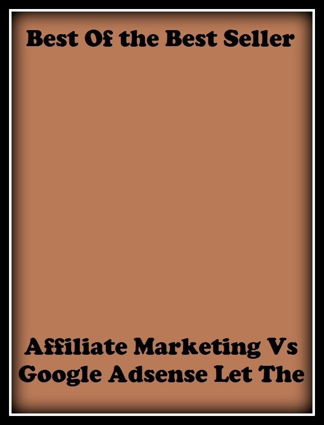 Best of the Best Sellers Affiliate Marketing Vs Google Adsense Let The (addons, audience, adzes, adorns, edens, made sense, a scenes)