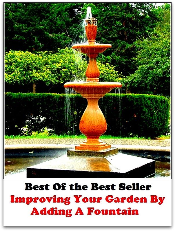 Best of The Best Sellers	Improving Your Garden By Adding A Fountain (back yard, bed, field, greenhouse, nursery, patio, terrace, conservatory, enclosure, hothouse)