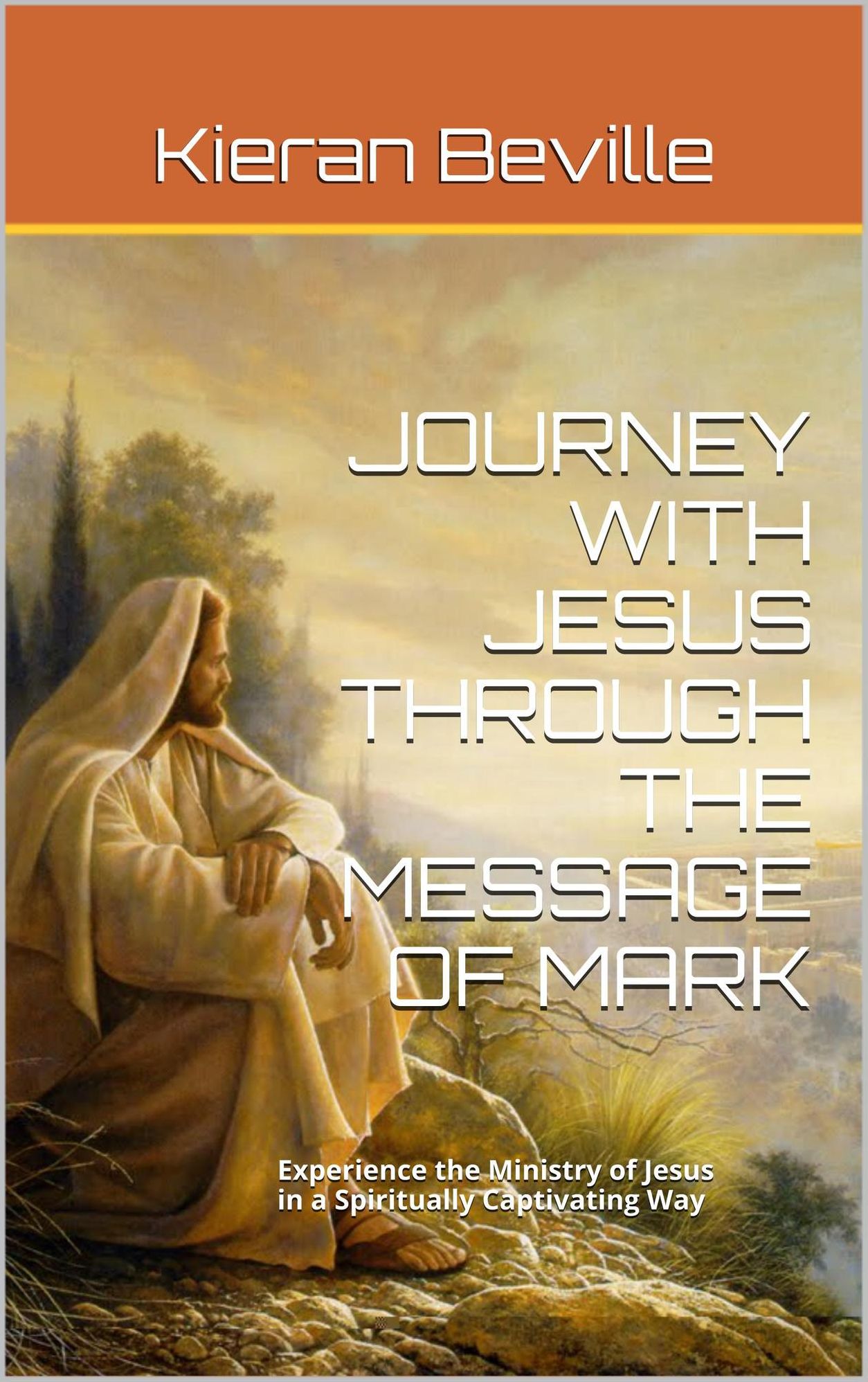 JOURNEY WITH JESUS THROUGH THE MESSAGE OF MARK: Experience the Ministry of Jesus in a Spiritually Captivating Way