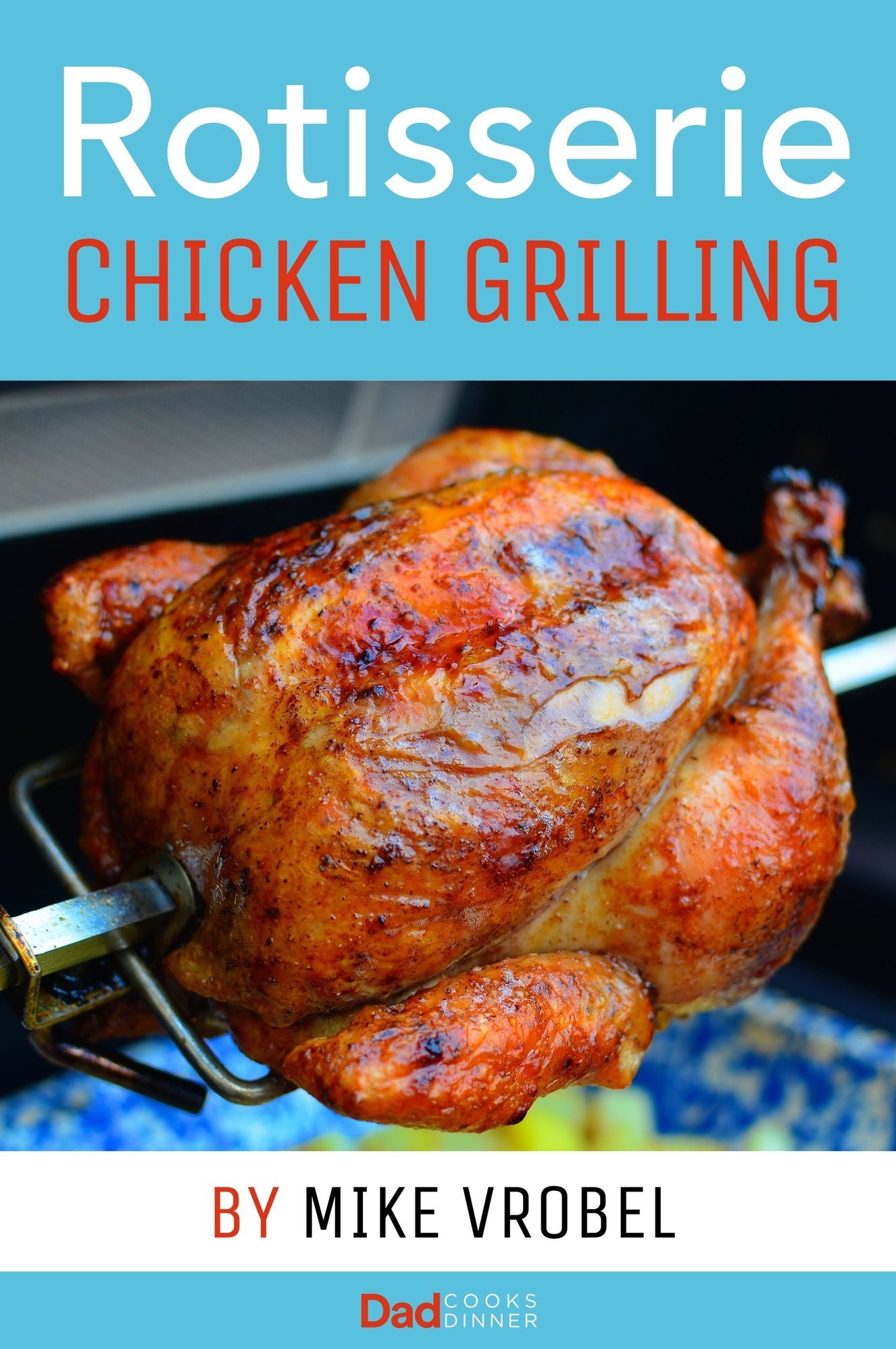 Rotisserie Chicken Grilling: 50+ Recipes for Chicken on Your Grill's Rotisserie