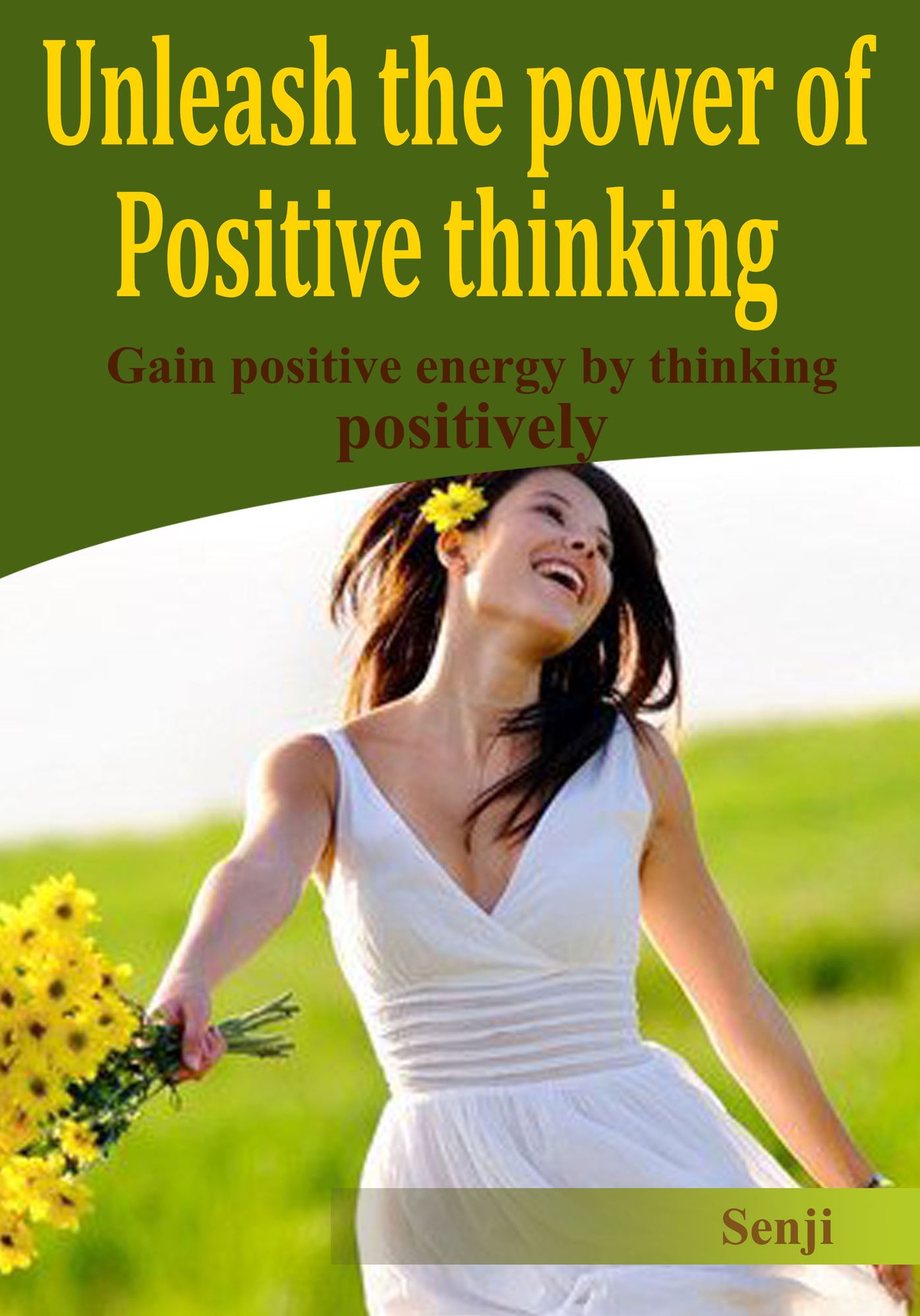 Unleash The Power Of Positive Thinking: Gain positive energy by thinking positively