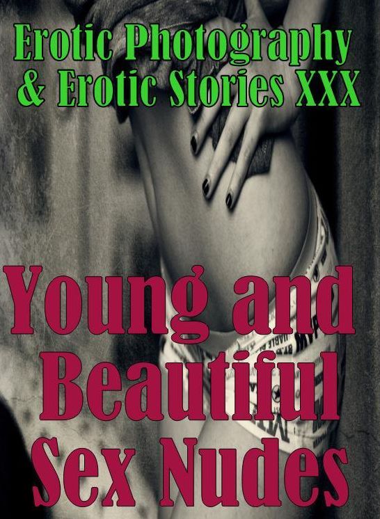 Sex: Erotic Photography & Erotic Stories XXX Young and Beautiful Sex Nudes ( Erotic Photography, Erotic Stories, Nude Photos, Naked, Adult Nudes, Domination, Lesbian, She-male, Gay, Fetish, Bondage, Sex, Erotic, Erotica, Hentai, Oral, Porno )