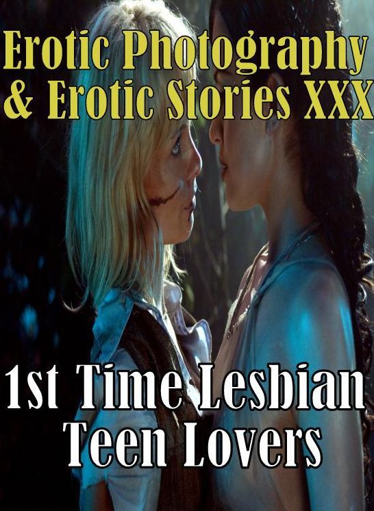 Lesbian: Erotic Photography & Erotic Stories XXX 1st Time Lesbian Teen Lovers ( Erotic Photography, Erotic Stories, Nude Photos, Naked, Adult Nudes, Domination, Lesbian, She-male, Gay, Fetish, Bondage, Sex, Erotic, Erotica, Hentai, Oral, Porno )