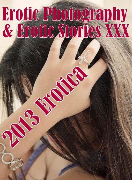 Erotica Adult: Erotic Photography & Erotic Stories XXX 2013 Erotica ( Erotic Photography, Erotic Stories, Nude Photos, Naked, Adult Nudes, Domination, Lesbian, She-male, Gay, Fetish, Bondage, Sex, Erotic, Erotica, Hentai, Oral, Porno )