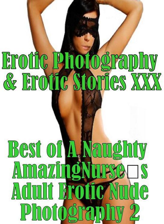 Erotica Porn: Erotic Photography & Erotic Stories XXX Best of "A Naughty Amazing Nurses Adult Erotic Nude Photography 2" ( Erotic Photography, Erotic Stories, Nude Photos, Naked, Adult Nudes, Domination, Lesbian, She-male, Gay, Fetish, Bondage, Sex )
