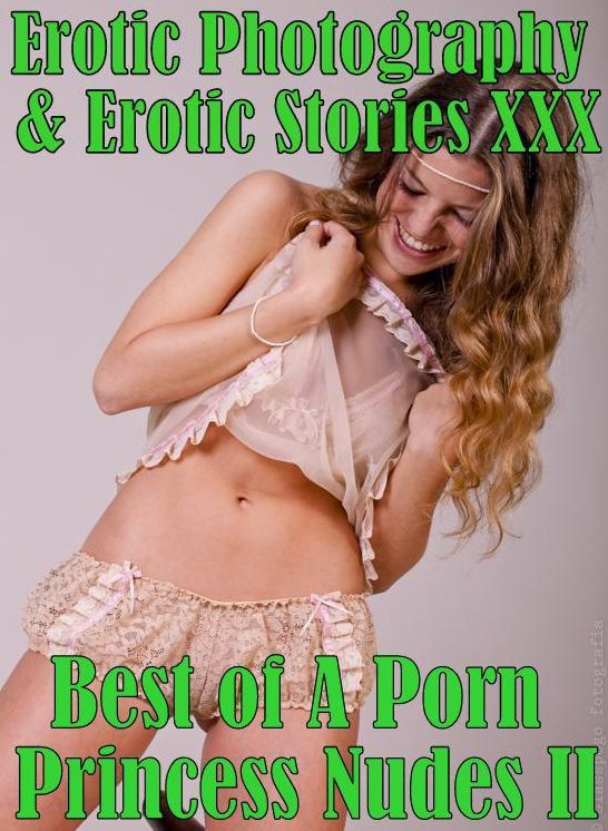 Erotic Porn: Erotic Photography & Erotic Stories XXX Best of "A Porn Princess Nudes II" ( Erotic Photography, Erotic Stories, Nude Photos, Naked, Adult Nudes, Domination, Lesbian, She-male, Gay, Fetish, Bondage, Sex, Erotic, Erotica, Hentai, Oral, Porno )