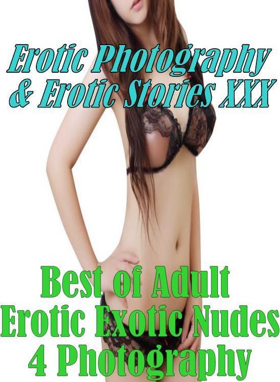 Erotic Domination: Erotic Photography & Erotic Stories XXX Best of "Adult Erotic Exotic Nudes 4 Photography" ( Erotic Photography, Erotic Stories, Nude Photos, Naked, Adult Nudes, Domination, Lesbian, She-male, Gay, Fetish, Bondage, Sex, Erotic, Erotica )