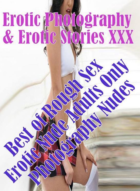 Erotic Adult: Erotic Photography & Erotic Stories XXX Best of "Rough Sex Erotic Nude Adults Only Photography Nudes" ( Erotic Photography, Erotic Stories, Nude Photos, Naked, Adult Nudes, Domination, Lesbian, She-male, Gay, Fetish, Bondage, Sex, Erotic )