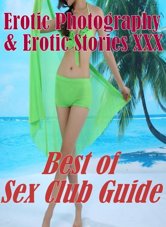 Erotic Sex: Erotic Photography & Erotic Stories XXX Best of "Sex Club Guide" ( Erotic Photography, Erotic Stories, Nude Photos, Naked, Adult Nudes, Domination, Lesbian, She-male, Gay, Fetish, Bondage, Sex, Erotic, Erotica, Hentai, Oral, Porno )