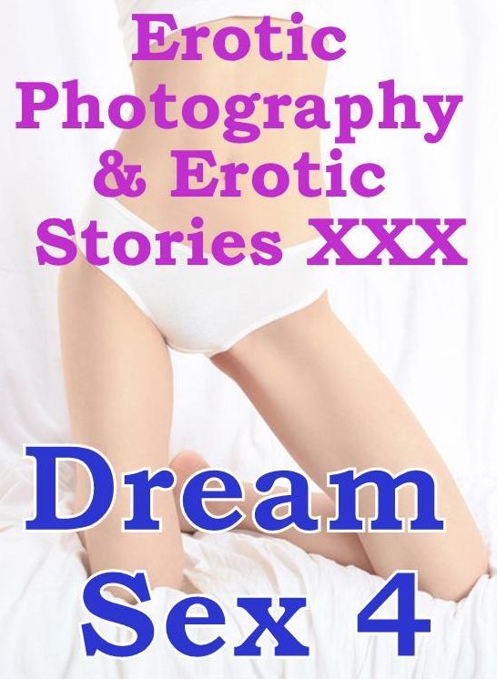 Erotica Adult: Erotic Photography & Erotic Stories XXX Dream Sex 4 ( Erotic Photography, Erotic Stories, Nude Photos, Naked, Adult Nudes, Domination, Lesbian, She-male, Gay, Fetish, Bondage, Sex, Erotic, Erotica, Hentai )