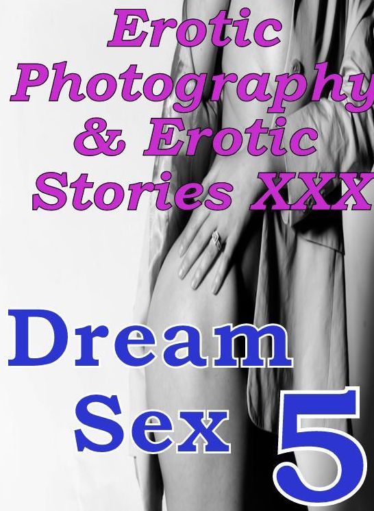 Erotic Nudes: Erotic Photography & Erotic Stories XXX Dream Sex 5 ( Erotic Photography, Erotic Stories, Nude Photos, Naked, Adult Nudes, Domination, Lesbian, She-male, Gay, Fetish, Bondage, Sex, Erotic, Erotica, Hentai )