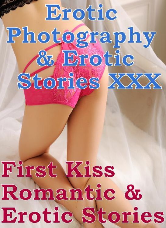 Erotica Nudes: Erotic Photography & Erotic Stories XXX First Kiss Romantic & Erotic Stories ( Erotic Photography, Erotic Stories, Nude Photos, Naked, Adult Nudes, Domination, Lesbian, She-male, Gay, Fetish, Bondage, Sex, Erotic, Erotica, Hentai, Oral )
