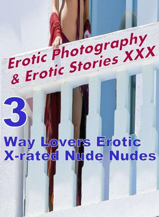 Erotica Porn: Erotic Photography & Erotic Stories XXX 3 Way Lovers Erotic X-rated Nude Nudes ( Erotic Photography, Erotic Stories, Nude Photos, Naked, Adult Nudes, Domination, Lesbian, She-male, Gay, Fetish, Bondage, Sex, Erotic, Erotica, Hentai, Oral )