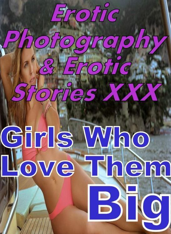 Erotic Sex: Erotic Photography & Erotic Stories XXX Girls Who Love Them Big ( Erotic Photography, Erotic Stories, Nude Photos, Naked, Adult Nudes, Domination, Lesbian, She-male, Gay, Fetish, Bondage, Sex, Erotic, Erotica, Hentai, Oral, Porno )