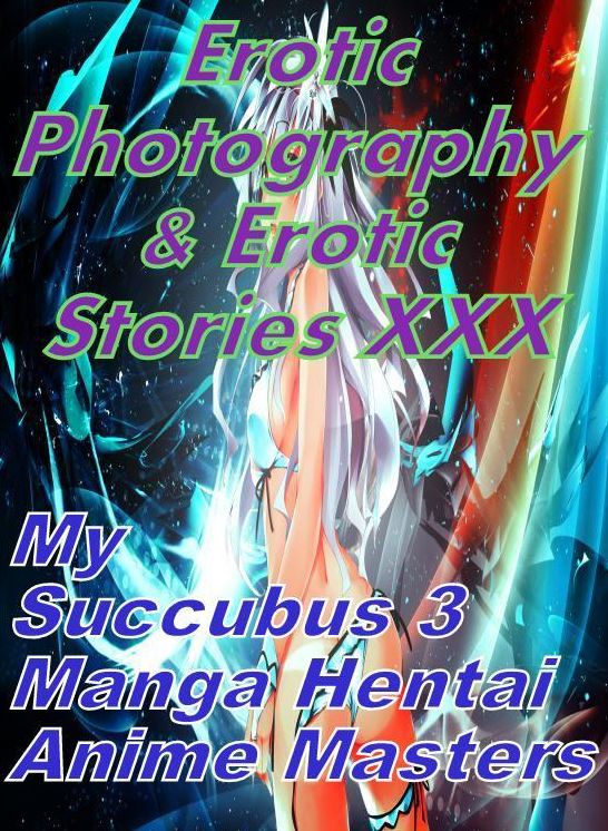 Erotic Nudes: Erotic Photography & Erotic Stories XXX My Succubus 3 Manga Hentai Anime Masters ( Erotic Photography, Erotic Stories, Nude Photos, Naked, Adult Nudes, Domination, Lesbian, She-male, Gay, Fetish, Bondage, Sex, Erotic, Erotica, Hentai, Oral )