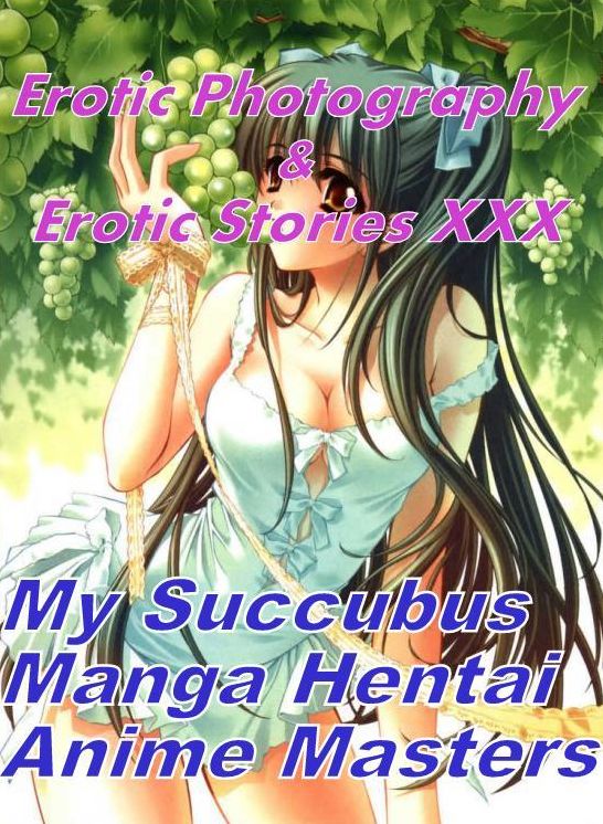 Erotic Porn: Erotic Photography & Erotic Stories XXX My Succubus Manga Hentai Anime Masters ( Erotic Photography, Erotic Stories, Nude Photos, Naked, Adult Nudes, Domination, Lesbian, She-male, Gay, Fetish, Bondage, Sex, Erotic, Erotica, Hentai, Oral )
