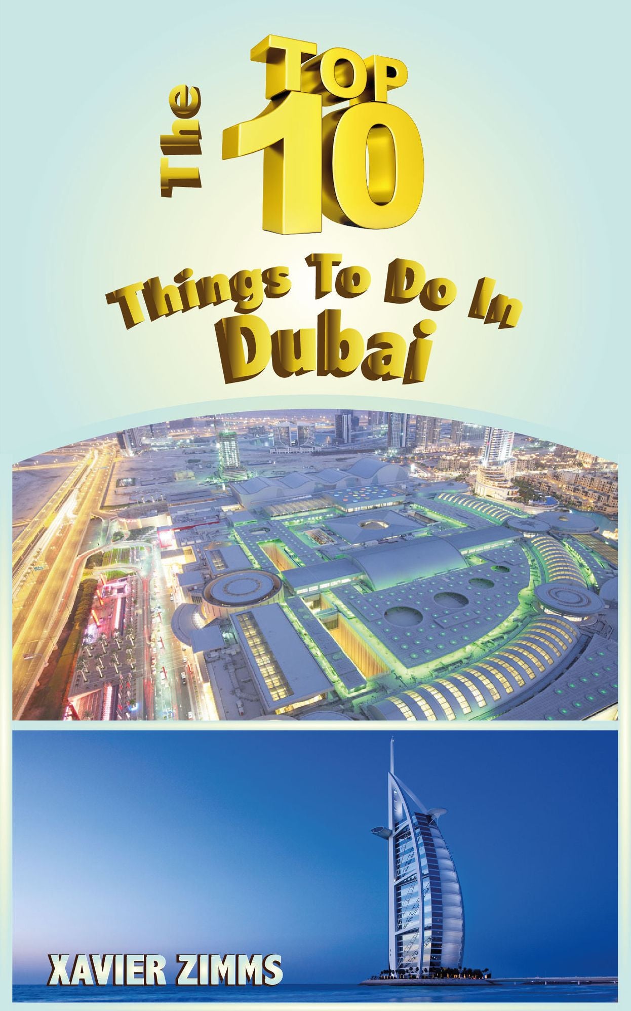 TripAdvisor's Top 10 Things to Do in Dubai: The Ultimate Guide for Your Trip to the City of Wealth including the Best in Culture, Site Seeing, Shopping, Eating, Souvenirs, Etiquette, Proper Attire and More!