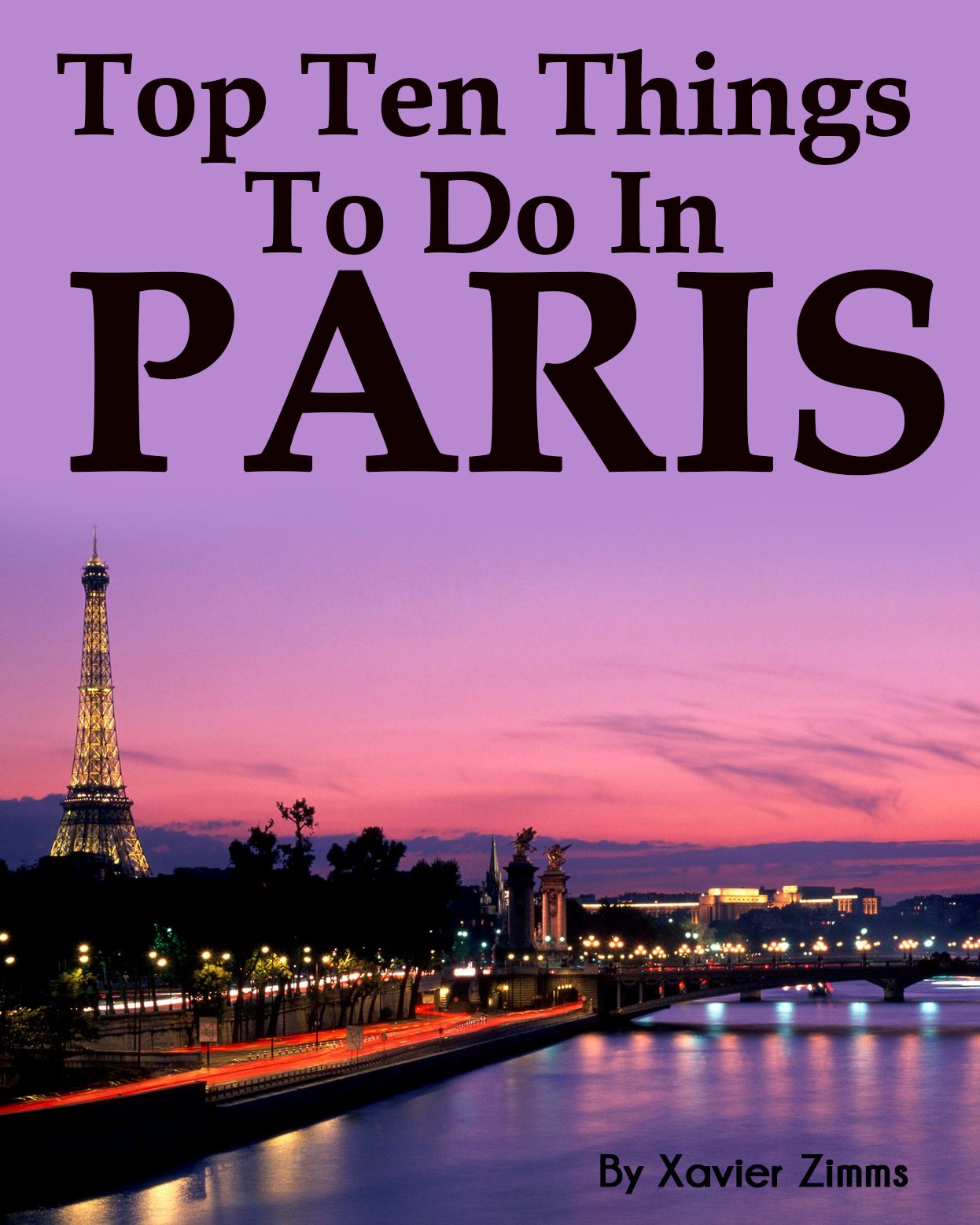 TripAdvisors Top 10 Things to Do in Paris: The Ultimate Guide to Make Sure Your Trip to the City of Lights Includes the Best in Culture, Site Seeing, Shopping, Eating, Souvenirs and More!