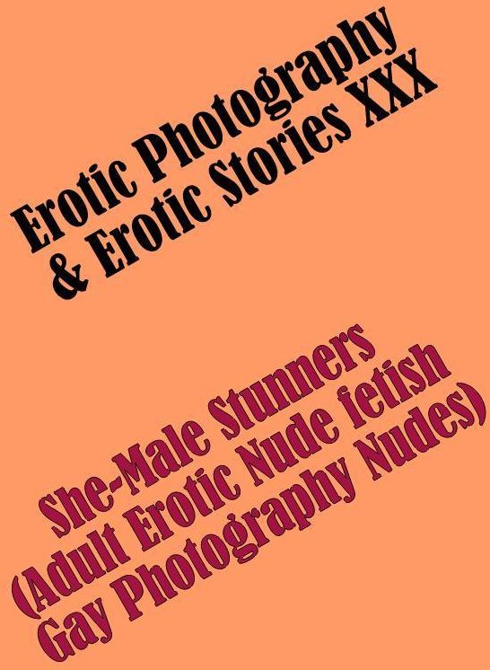 Erotica Teen: Erotic Photography & Erotic Stories XXX She-Male Stunners(Adult Erotic Nude fetish Gay Photography Nudes) ( Erotic Photography, Erotic Stories, Nude Photos, Naked, Adult Nudes, Domination, Lesbian, She-male, Gay, Fetish, Bondage, Sex)