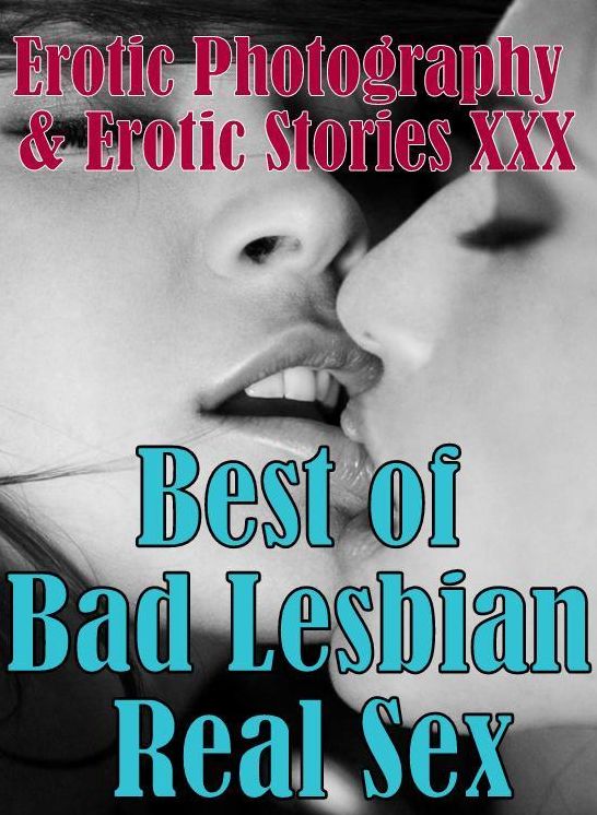 Erotic Nudes: Erotic Photography & Erotic Stories XXX Best of "Bad Lesbian Real Sex" ( Erotic Photography, Erotic Stories, Nude Photos, Naked, Adult Nudes, Domination, Lesbian, She-male, Gay, Fetish, Bondage, Sex, Erotic, Erotica, Hentai, Oral, Porno )