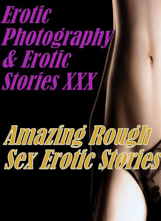 Erotic Adult: Erotic Photography & Erotic Stories XXX Amazing Rough Sex Erotic Stories ( Erotic Photography, Erotic Stories, Nude Photos, Naked, Adult Nudes, Domination, Lesbian, She-male, Gay, Fetish, Bondage, Sex, Erotic, Erotica, Hentai, Oral, Porno )