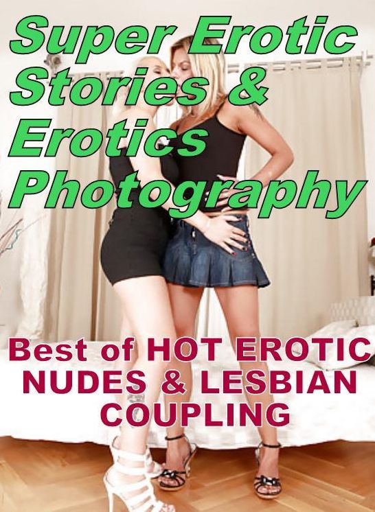 Adult: Super Erotic Stories & Erotics Photography Best of "HOT EROTIC NUDES & LESBIAN COUPLING" ( Erotic Photography, Erotic Stories, Nude Photos, Lesbian, She-male, Gay, Fetish, Bondage, Sex, Erotic, Erotica, Hentai, Oral, Porno )