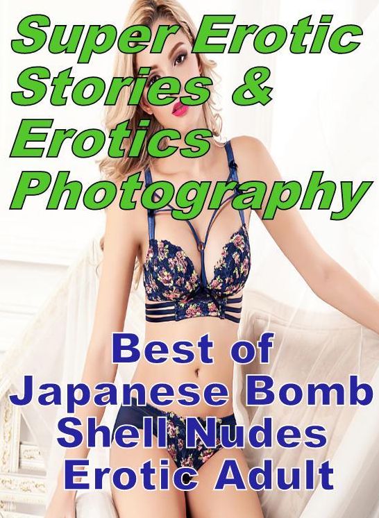 Domination: Super Erotic Stories & Erotics Photography Best of "Japanese Bomb Shell Nudes Erotic Adult" ( Erotic Photography, Erotic Stories, Nude Photos, Lesbian, She-male, Gay, Fetish, Bondage, Sex, Erotic, Erotica, Hentai, Oral, Porno )