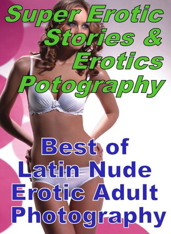 Bondage: Super Erotic Stories & Erotics Photography Best of "Latin Nude Erotic Adult Photography" ( Erotic Photography, Erotic Stories, Nude Photos, Lesbian, She-male, Gay, Fetish, Bondage, Sex, Erotic, Erotica, Hentai, Oral, Porno )