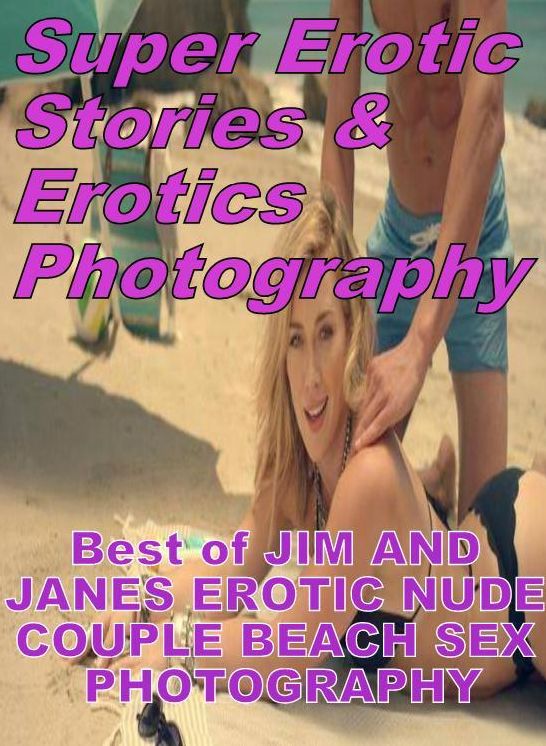 Erotic Nudes: Super Erotic Stories & Erotics Photography Best of "JIM AND JANES EROTIC NUDE COUPLE BEACH SEX PHOTOGRAPHY " ( Erotic Photography, Erotic Stories, Nude Photos, Lesbian, She-male, Gay, Fetish, Bondage, Sex, Erotic, Erotica, Hentai, Oral )