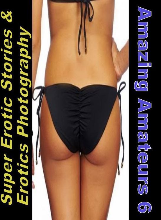 Sex: Super Erotic Stories & Erotics Photography Amazing Amateurs 6 ( Erotic Photography, Erotic Stories, Nude Photos, Lesbian, She-male, Gay, Fetish, Bondage, Sex, Erotic, Erotica, Hentai, Oral, Porno )