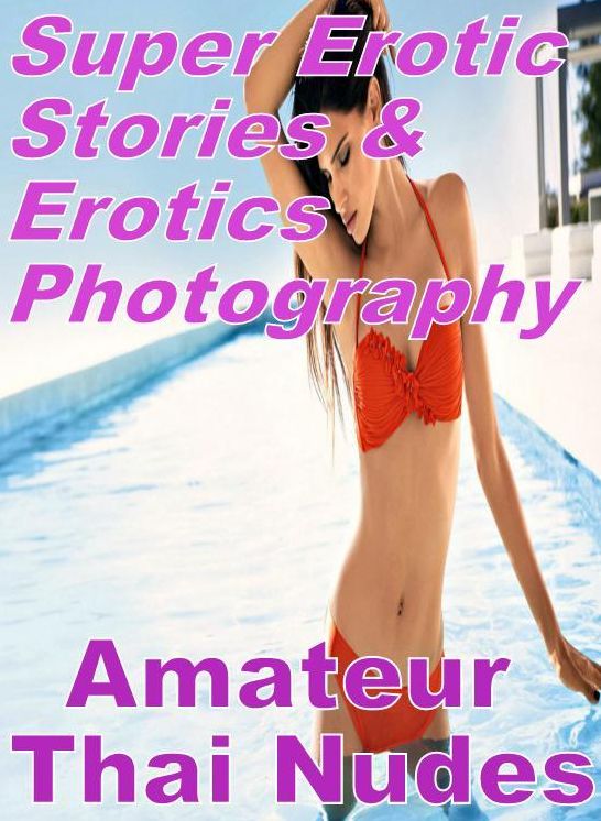 Erotica: Super Erotic Stories & Erotics Photography Amateur Thai Nudes ( Erotic Photography, Erotic Stories, Nude Photos, Lesbian, She-male, Gay, Fetish, Bondage, Sex, Erotic, Erotica, Hentai, Oral, Porno )