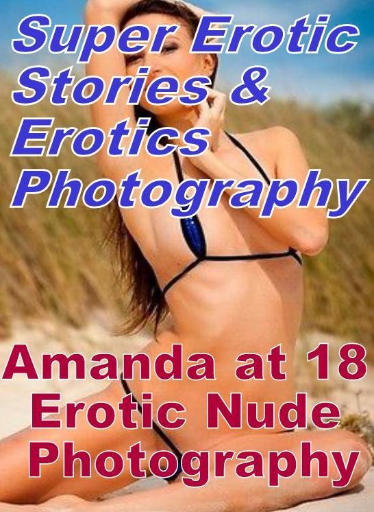 Porn: Super Erotic Stories & Erotics Photography Amanda at 18 Erotic Nude Photography ( Erotic Photography, Erotic Stories, Nude Photos, Lesbian, She-male, Gay, Fetish, Bondage, Sex, Erotic, Erotica, Hentai, Oral, Porno )