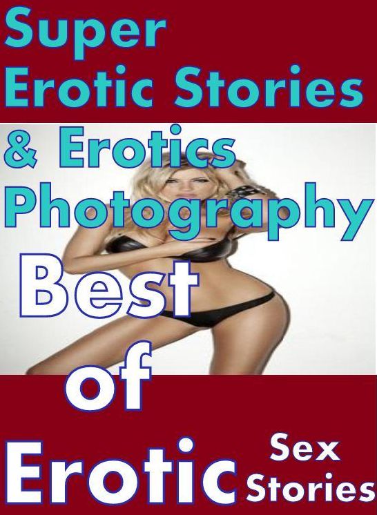Sex: Super Erotic Stories & Erotics Photography Best of Erotic Sex Stories ( Erotic Photography, Erotic Stories, Nude Photos, Lesbian, She-male, Gay, Fetish, Bondage, Sex, Erotic, Erotica, Hentai, Oral, Porno )