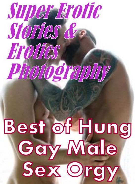 Erotic: Super Erotic Stories & Erotics Photography Best of Hung Gay Male Sex Orgy ( Erotic Photography, Erotic Stories, Nude Photos, Lesbian, She-male, Gay, Fetish, Bondage, Sex, Erotic, Erotica, Hentai, Oral, Porno )