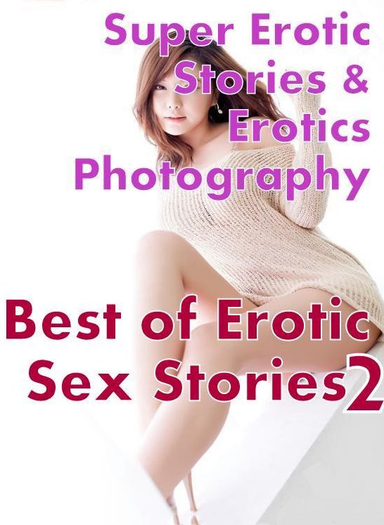 Porn: Super Erotic Stories & Erotics Photography Best of Erotic Sex Stories 2 ( Erotic Photography, Erotic Stories, Nude Photos, Lesbian, She-male, Gay, Fetish, Bondage, Sex, Erotic, Erotica, Hentai, Oral, Porno )