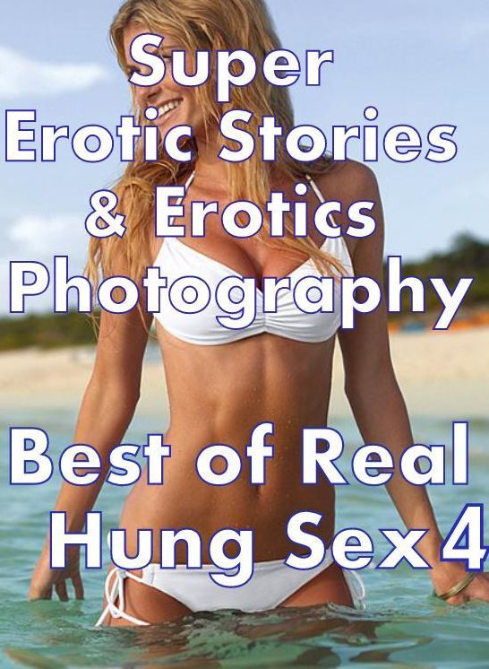 Erotica Sex: Super Erotic Stories & Erotics Photography Best of Real Hung Sex 4 ( Erotic Photography, Erotic Stories, Nude Photos, Lesbian, She-male, Gay, Fetish, Bondage, Sex, Erotic, Erotica, Hentai, Oral, Porno )