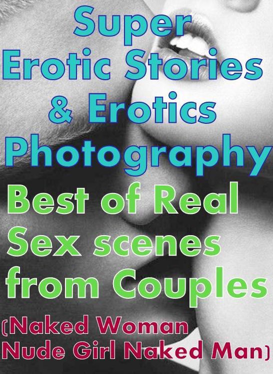 Bondage: Super Erotic Stories & Erotics Photography Best of Real Sex scenes from Couples (Naked Woman Nude Girl Naked Man) ( Erotic Photography, Erotic Stories, Nude Photos, Lesbian, She-male, Gay, Fetish, Bondage, Sex, Erotic, Erotica, Hentai, Oral, Porn