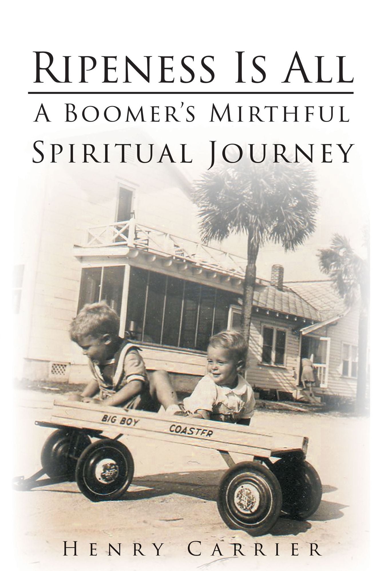 Ripeness Is All: A Boomers Mirthful, Spiritual Journey