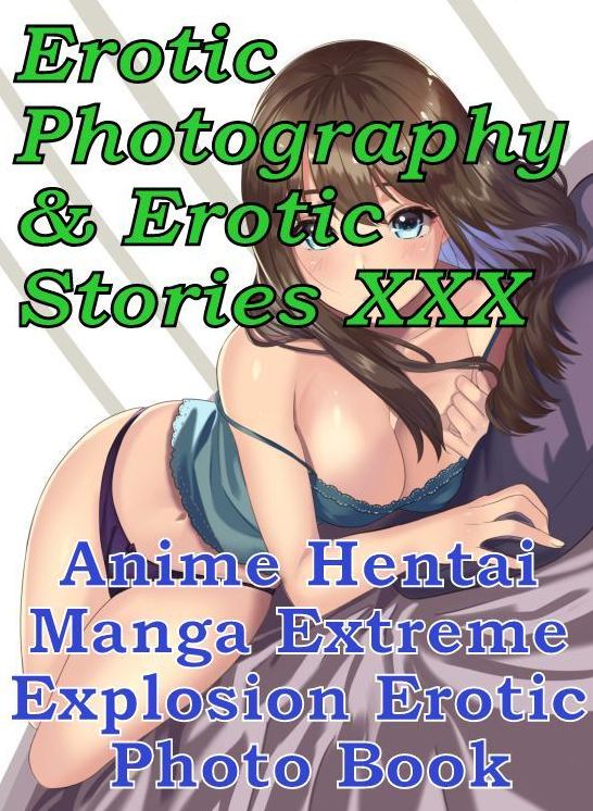 Erotica Teen: Erotic Photography & Erotic Stories XXX Anime Hentai Manga Extreme Explosion Erotic Photo Book ( Erotic Photography, Erotic Stories, Nude Photos, Naked, Adult Nudes, Domination, Lesbian, She-male, Gay, Fetish, Bondage, Sex, Erotic, Erotica )