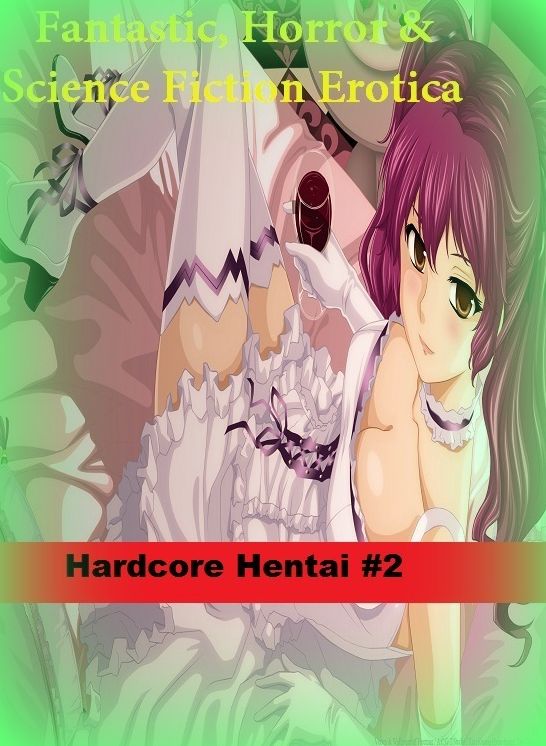 Fantastic, Horror & Science Fiction Erotica: Hardcore Hentai #2 ( Erotic Photography, Erotic Stories, Nude Photos, Naked , Adult Nudes, Breast, Domination, Bare Ass, Lesbian, She-male)