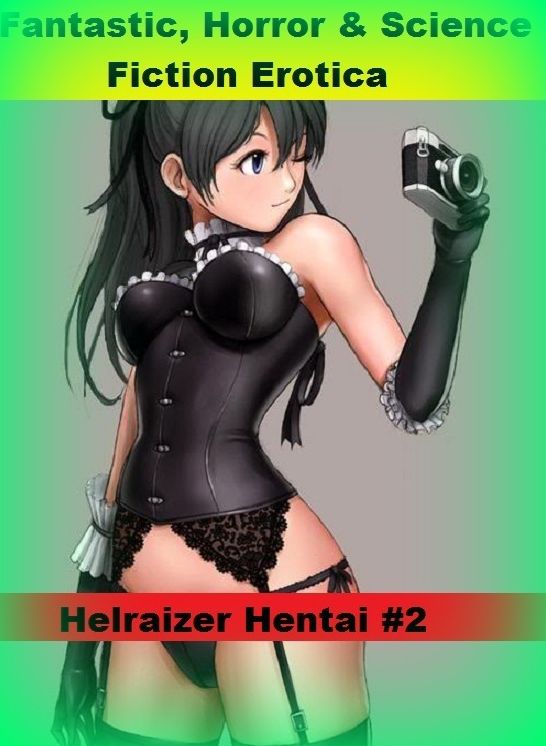 Fantastic, Horror & Science Fiction Erotica: Helraizer Hentai #2 ( Erotic Photography, Erotic Stories, Nude Photos, Naked , Adult Nudes, Breast, Domination, Bare Ass, Lesbian, She-male)