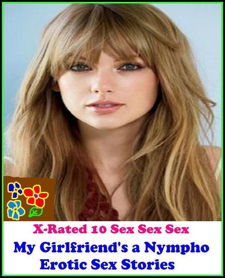 Fantastic, Horror & Science Fiction Erotica: My Girlfriend's a Nympho Erotic Sex Stories ( Erotic Photography, Erotic Stories, Nude Photos, Naked , Adult Nudes, Breast, Domination, Bare Ass, Lesbian, She-male)